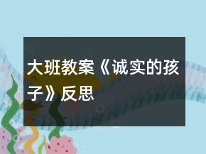 大班教案《誠(chéng)實(shí)的孩子》反思