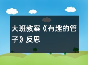 大班教案《有趣的管子》反思