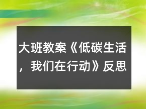 大班教案《低碳生活，我們在行動》反思