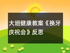 大班健康教案《換牙慶祝會》反思