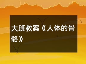 大班教案《人體的骨骼》