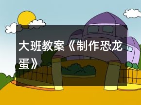 大班教案《制作恐龍蛋》