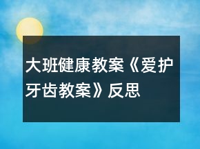 大班健康教案《愛護(hù)牙齒教案》反思