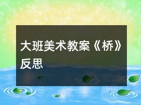 大班美術(shù)教案《橋》反思