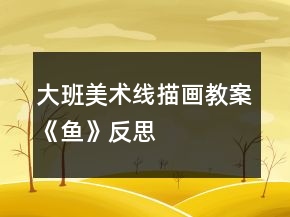 大班美術(shù)線描畫教案《魚》反思