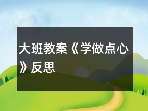 大班教案《學(xué)做點心》反思