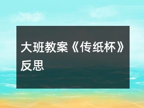 大班教案《傳紙杯》反思