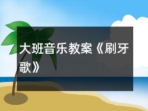 大班音樂教案《刷牙歌》