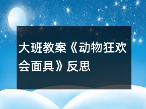 大班教案《動(dòng)物狂歡會(huì)面具》反思