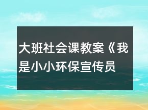 大班社會(huì)課教案《我是小小環(huán)保宣傳員》反思
