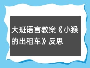 大班語(yǔ)言教案《小猴的出租車》反思