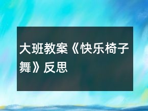 大班教案《快樂椅子舞》反思