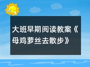 大班早期閱讀教案《母雞蘿絲去散步》