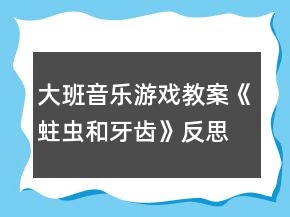 大班音樂游戲教案《蛀蟲和牙齒》反思