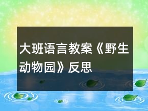 大班語(yǔ)言教案《野生動(dòng)物園》反思