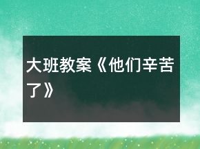 大班教案《他們辛苦了》