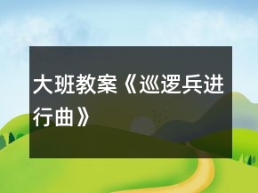 大班教案《巡邏兵進行曲》
