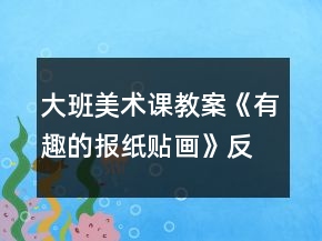大班美術(shù)課教案《有趣的報(bào)紙貼畫》反思