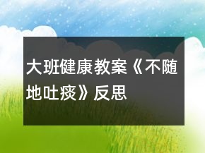 大班健康教案《不隨地吐痰》反思