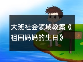 大班社會(huì)領(lǐng)域教案《祖國媽媽的生日》反思