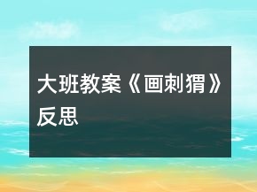 大班教案《畫刺猬》反思