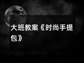 大班教案《時尚手提包》