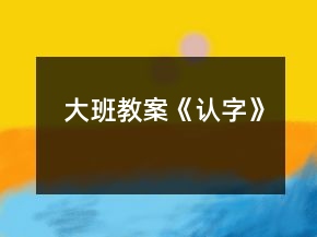 大班教案《認(rèn)字》