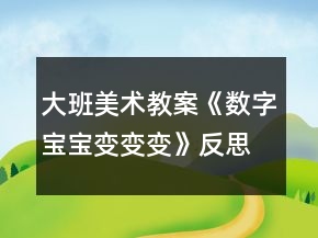 大班美術(shù)教案《數(shù)字寶寶變變變》反思