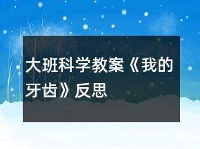 大班科學(xué)教案《我的牙齒》反思