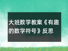 大班數(shù)學(xué)教案《有趣的數(shù)學(xué)符號(hào)》反思