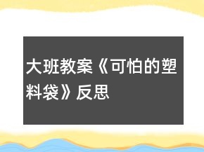 大班教案《可怕的塑料袋》反思