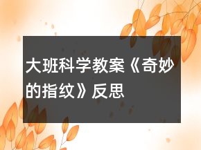 大班科學教案《奇妙的指紋》反思