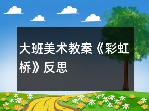 大班美術(shù)教案《彩虹橋》反思
