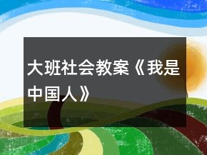 大班社會教案《我是中國人》