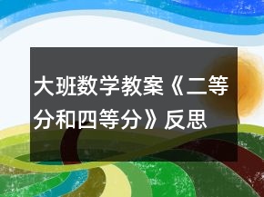 大班數(shù)學教案《二等分和四等分》反思