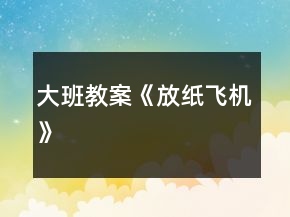大班教案《放紙飛機》