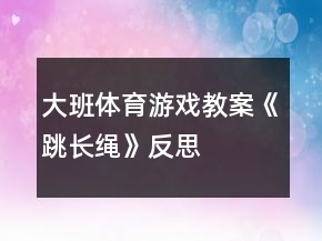 大班體育游戲教案《跳長繩》反思
