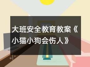 大班安全教育教案《小貓小狗會傷人》反思