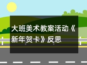 大班美術(shù)教案活動(dòng)《新年賀卡》反思