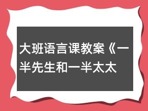 大班語(yǔ)言課教案《一半先生和一半太太》