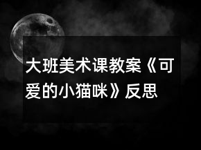 大班美術(shù)課教案《可愛(ài)的小貓咪》反思