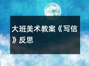 大班美術(shù)教案《寫信》反思