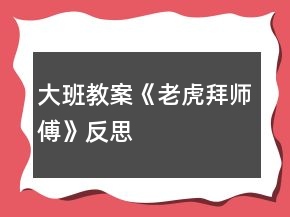 大班教案《老虎拜師傅》反思