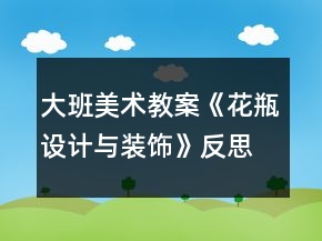 大班美術(shù)教案《花瓶設(shè)計與裝飾》反思