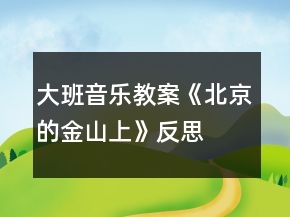 大班音樂教案《北京的金山上》反思