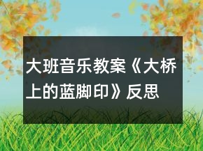 大班音樂教案《大橋上的藍腳印》反思