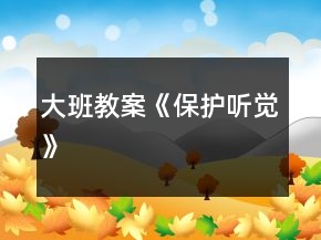 大班教案《保護(hù)聽(tīng)覺(jué)》