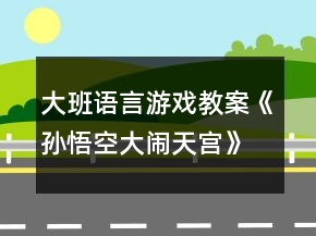 大班語言游戲教案《孫悟空大鬧天宮》反思