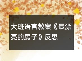 大班語(yǔ)言教案《最漂亮的房子》反思