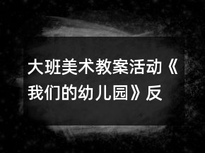 大班美術(shù)教案活動《我們的幼兒園》反思